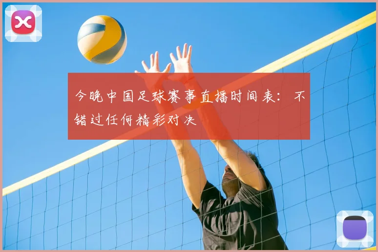 今晚中国足球赛事直播时间表：不错过任何精彩对决