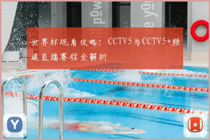 世界杯观看攻略：CCTV5与CCTV5+频道直播赛程全解析