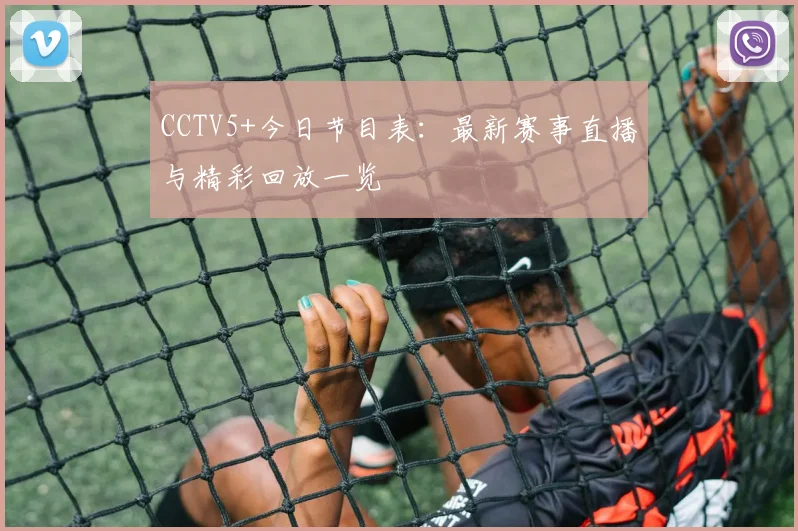 CCTV5+今日节目表：最新赛事直播与精彩回放一览