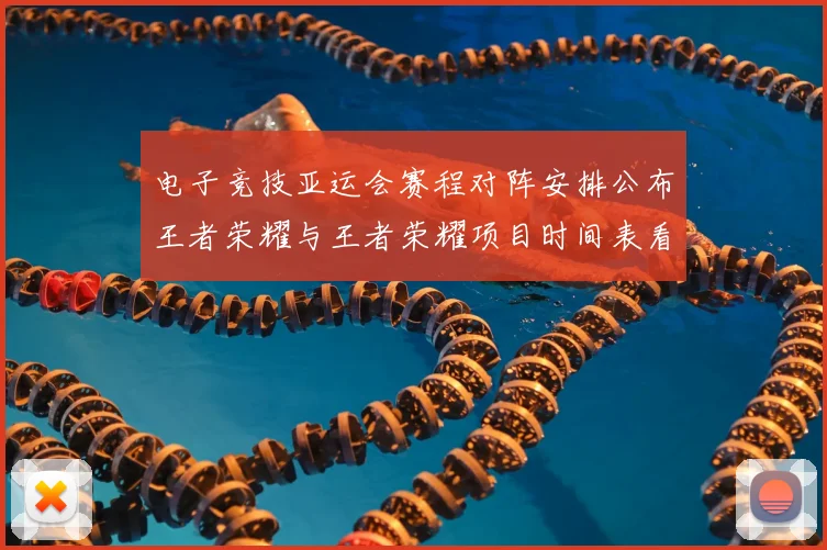 电子竞技亚运会赛程对阵安排公布王者荣耀与王者荣耀项目时间表看点解析
